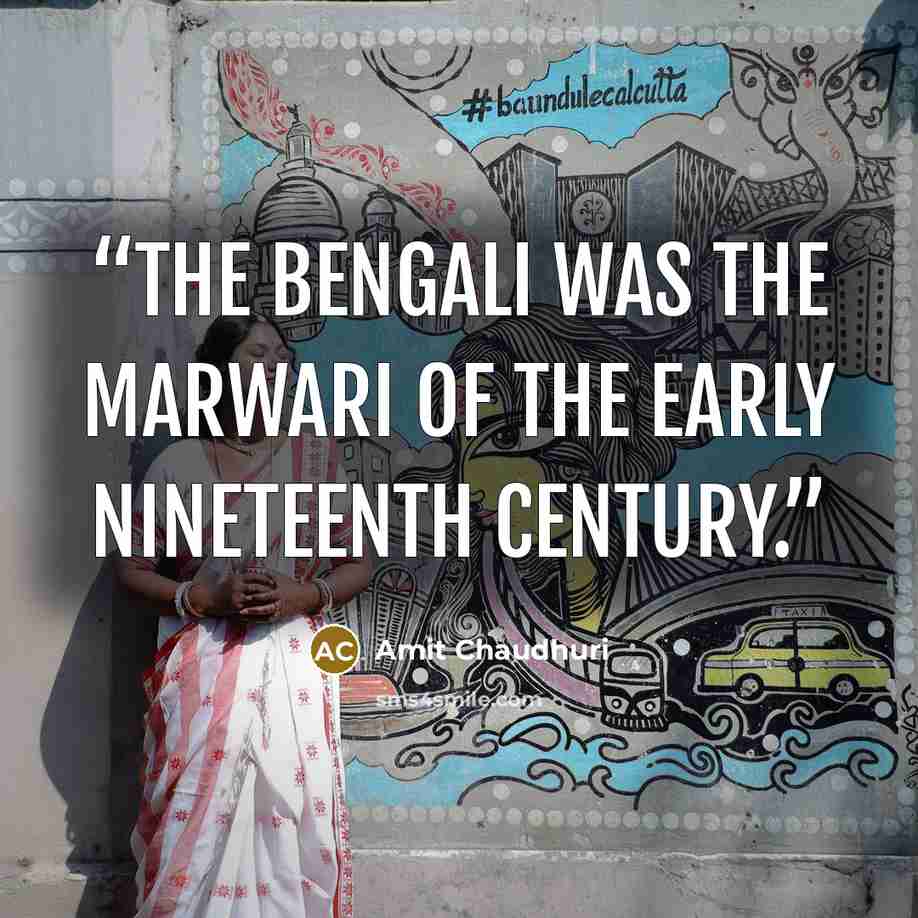 “The Bengali was the Marwari of the early nineteenth century.” quote by Amit Chaudhuri
