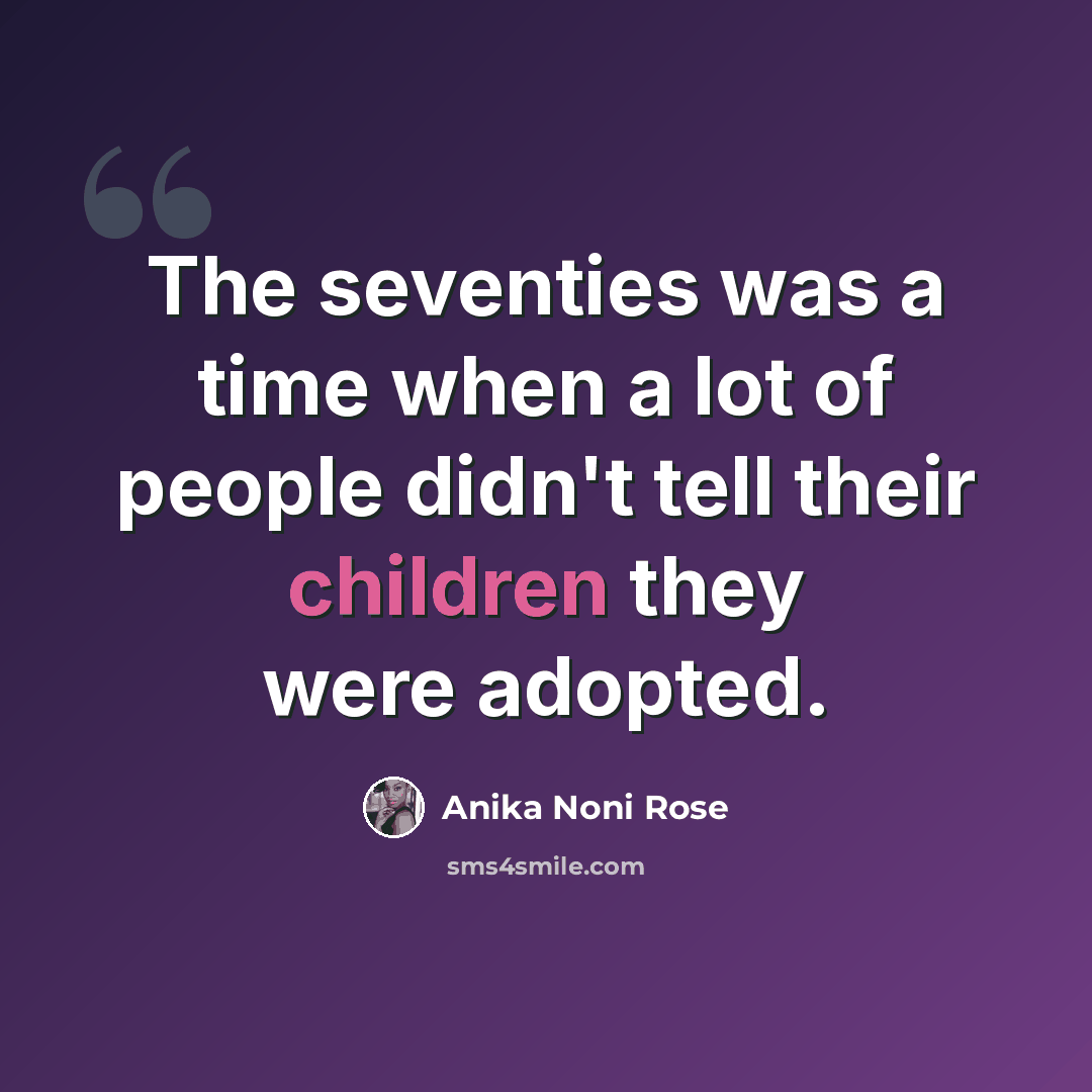 “The seventies was a time when a lot of people didn't tell their children they were adopted.” quote by Anika Noni Rose