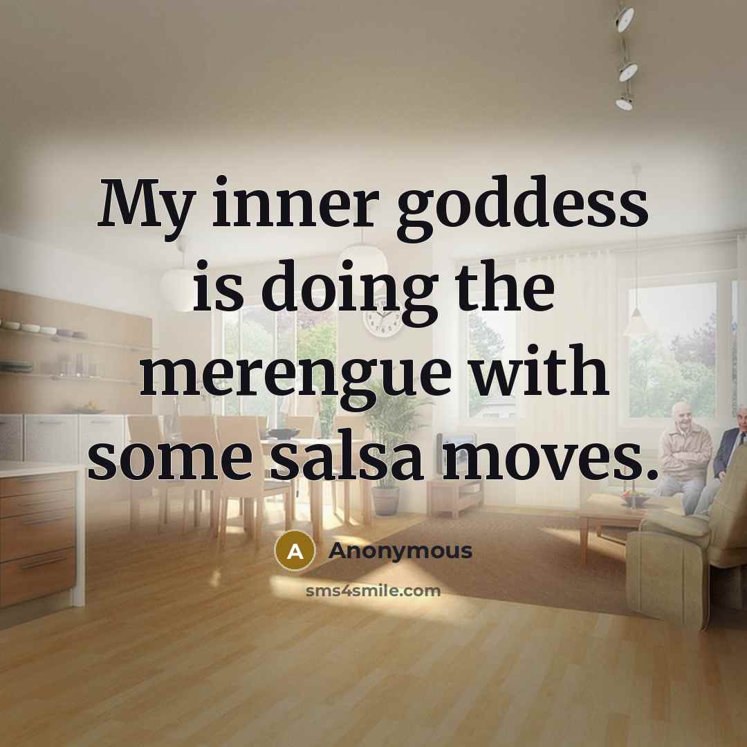 “My inner goddess is doing the merengue with some salsa moves.” quote by Anonymous