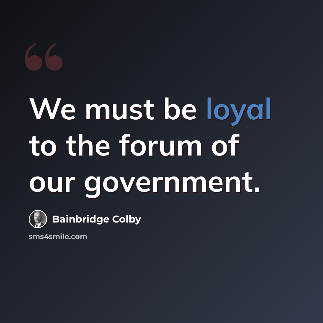 “We must be loyal to the forum of our government.” quote by Bainbridge Colby