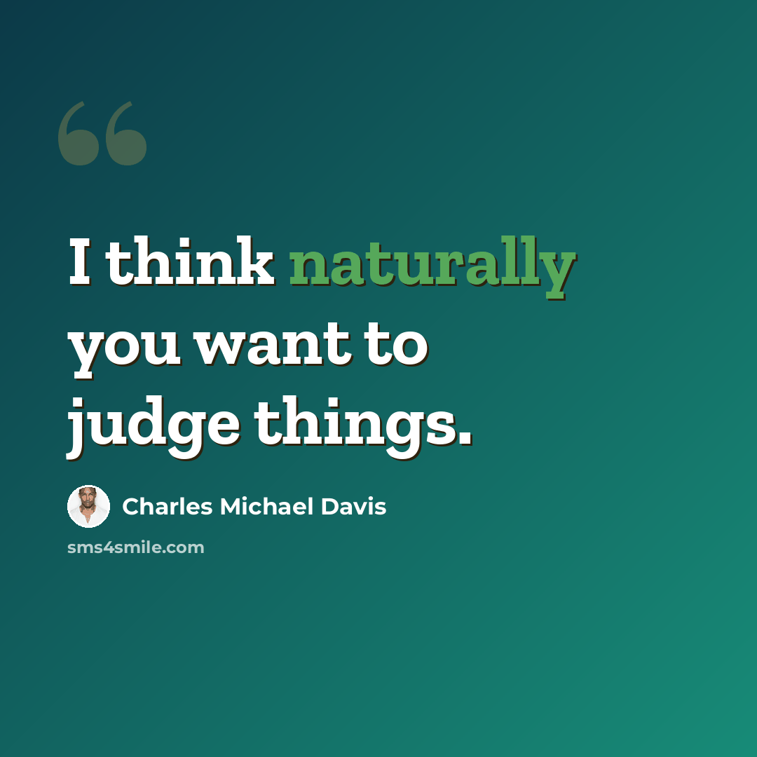 “I think naturally you want to judge things.” quote by Charles Michael Davis