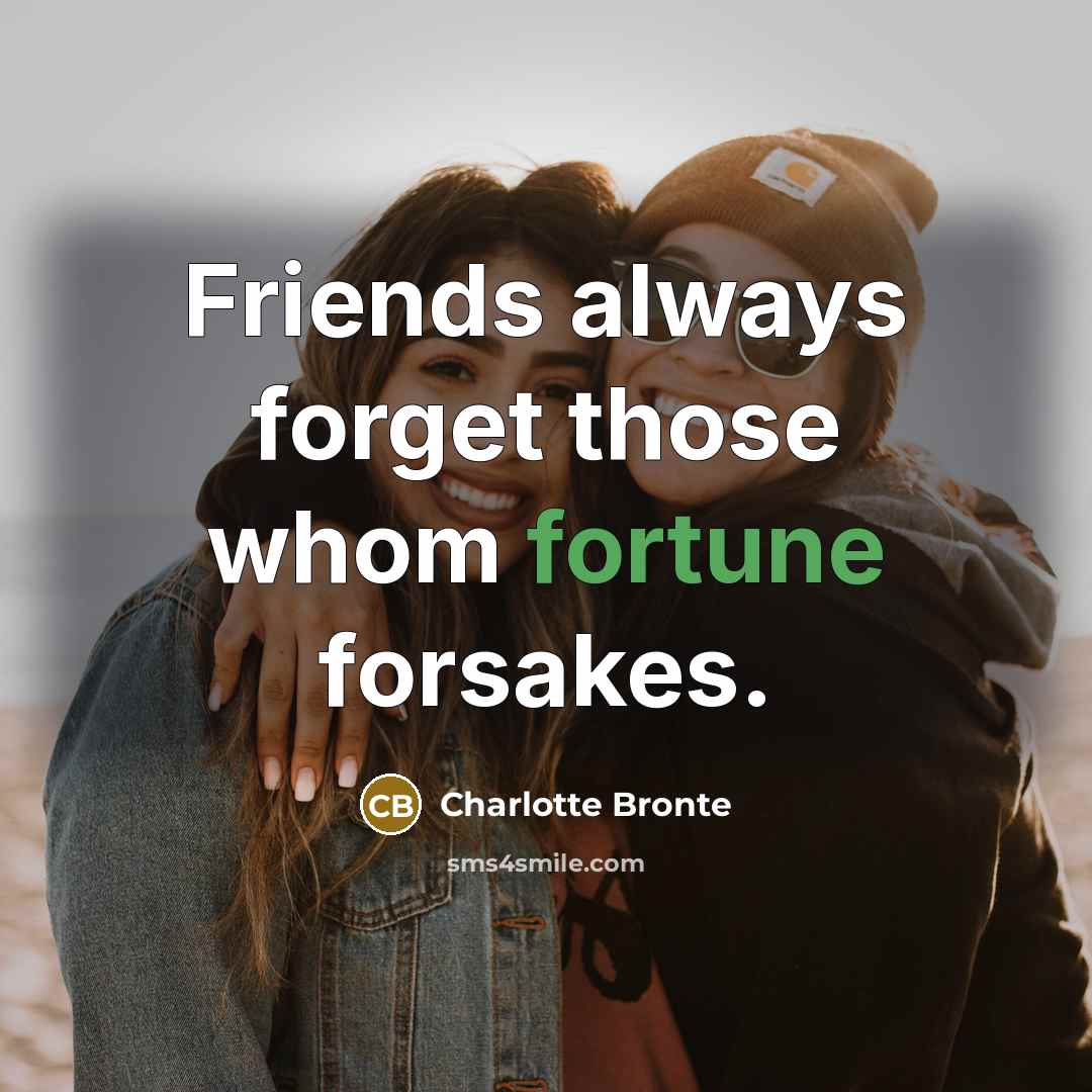 “Friends always forget those whom fortune forsakes.” quote by Charlotte Bronte