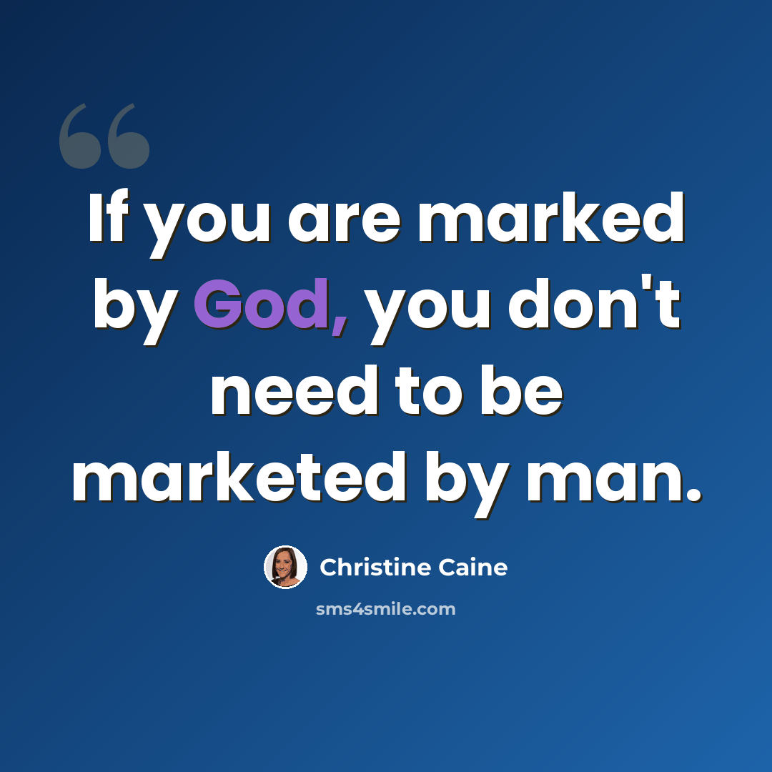 “If you are marked by God, you don't need to be marketed by man.” quote by Christine Caine
