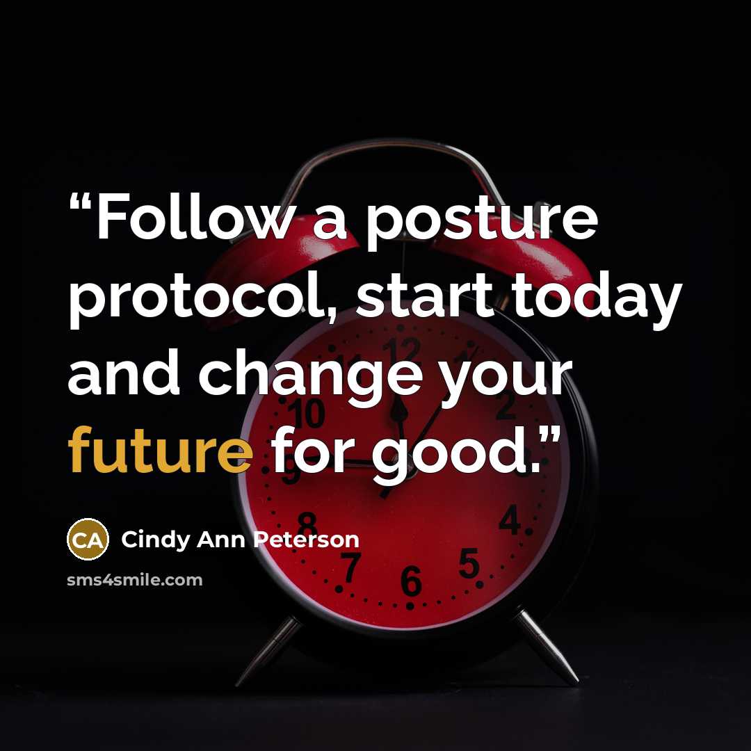 “Follow a posture protocol, start today and change your future for good.” quote by Cindy Ann Peterson