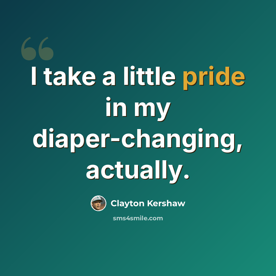 “I take a little pride in my diaper-changing, actually.” quote by Clayton Kershaw