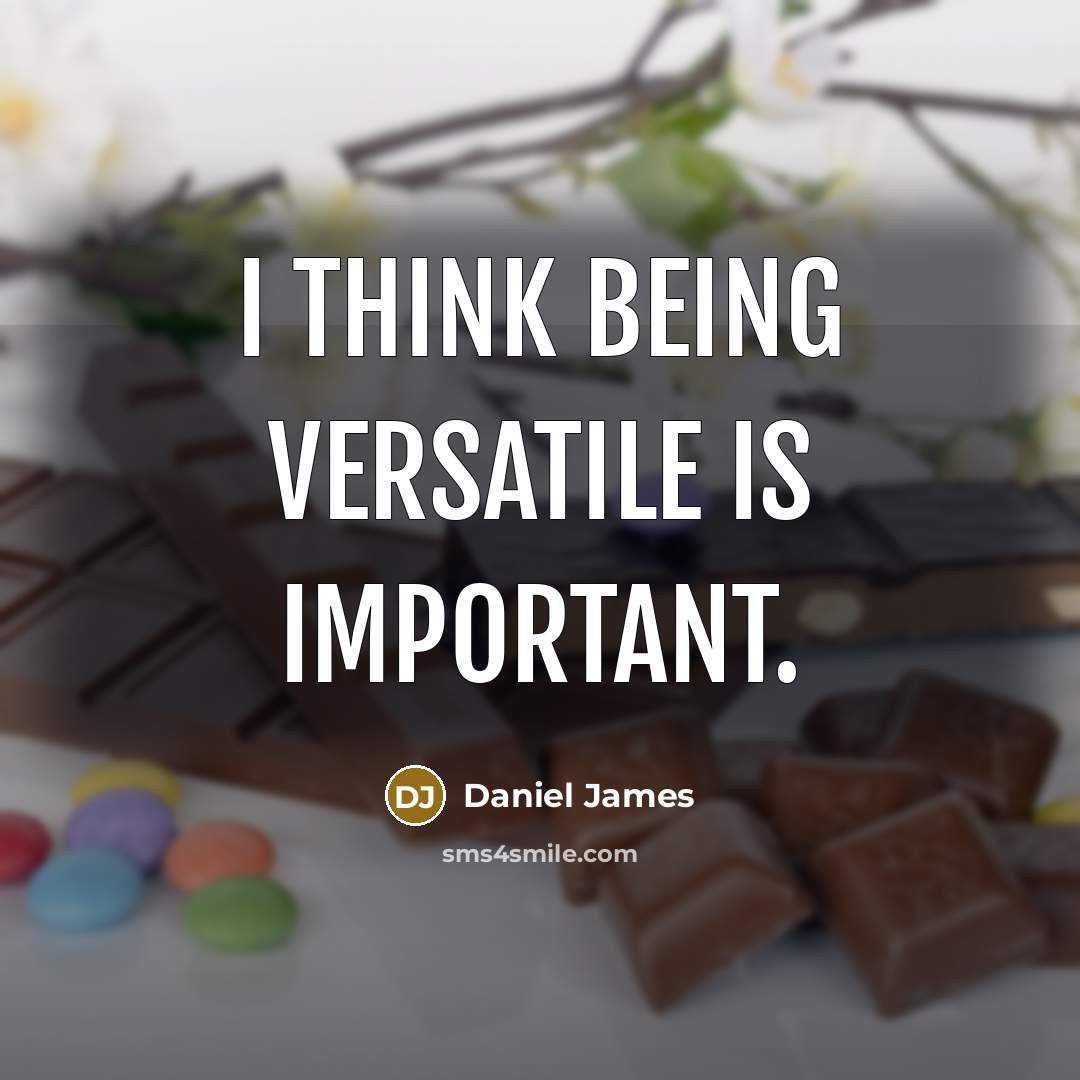 “I think being versatile is important.” quote by Daniel James