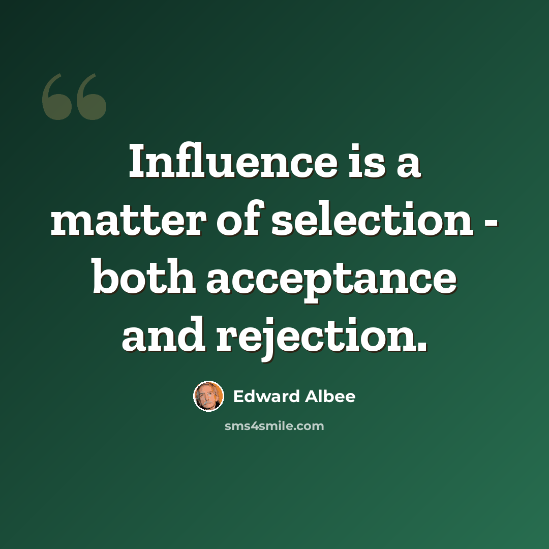 “Influence is a matter of selection - both acceptance and rejection.” quote by Edward Albee