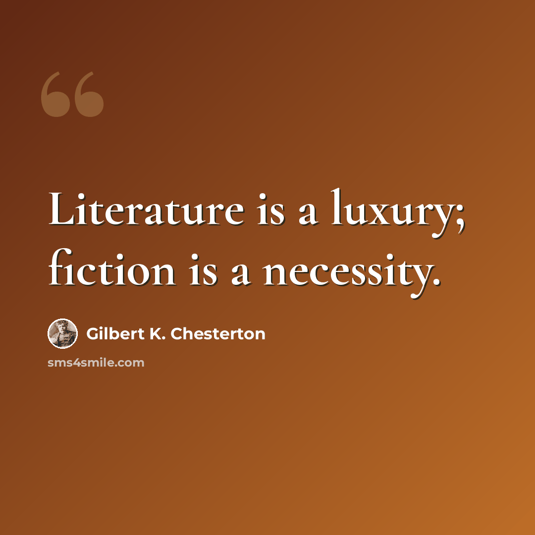“Literature is a luxury; fiction is a necessity.” quote by Gilbert K. Chesterton