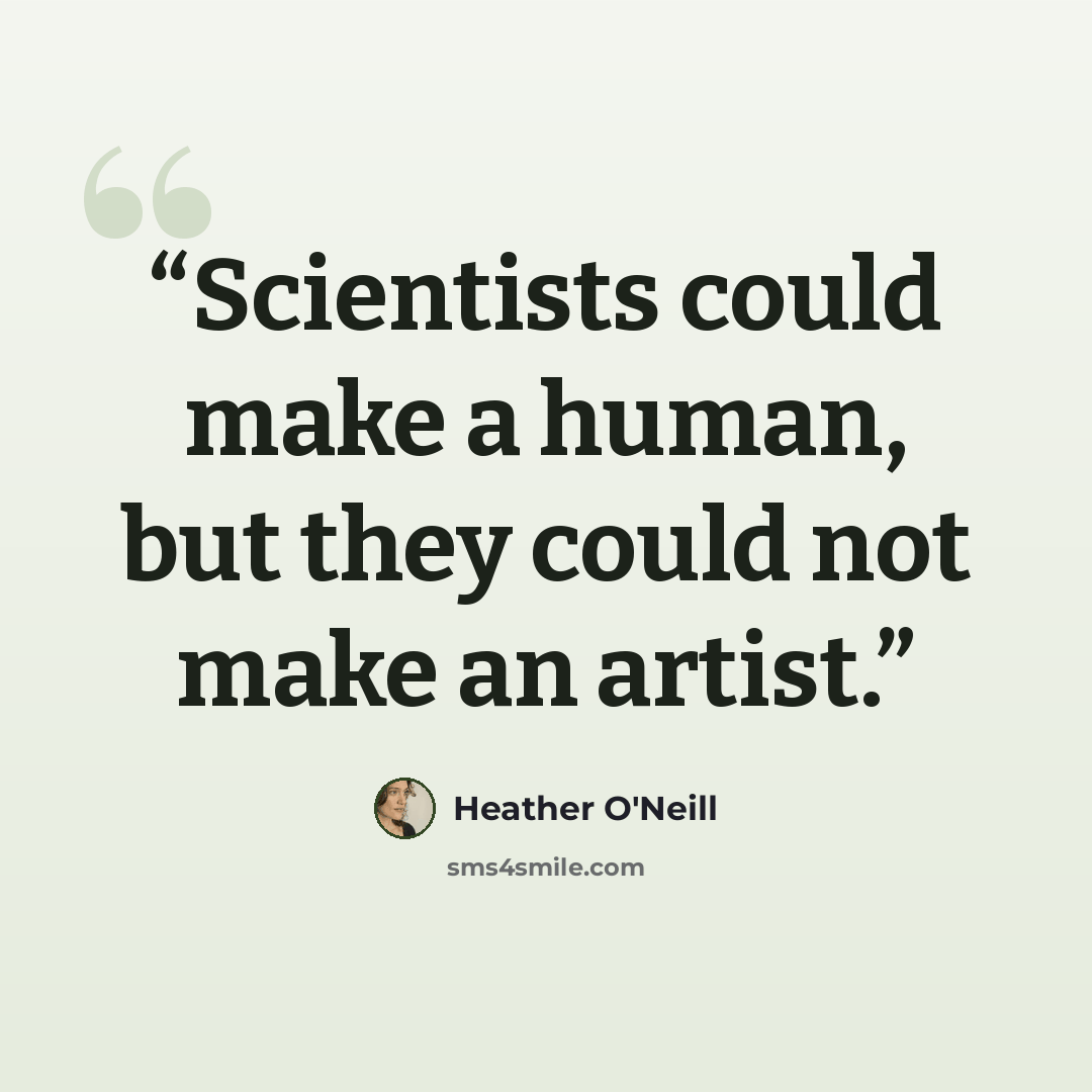 “Scientists could make a human, but they could not make an artist.” quote by Heather O'Neill