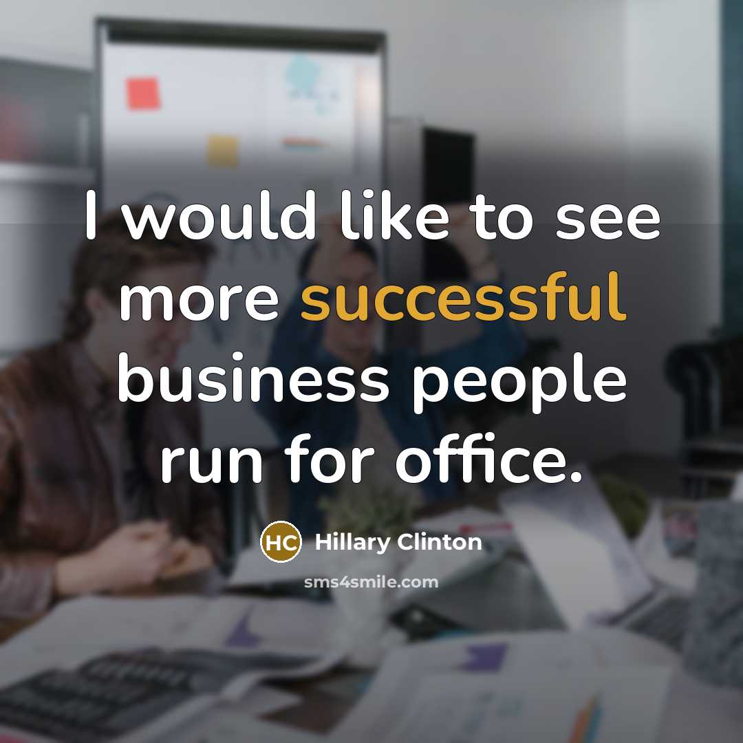 “I would like to see more successful business people run for office.” quote by Hillary Clinton