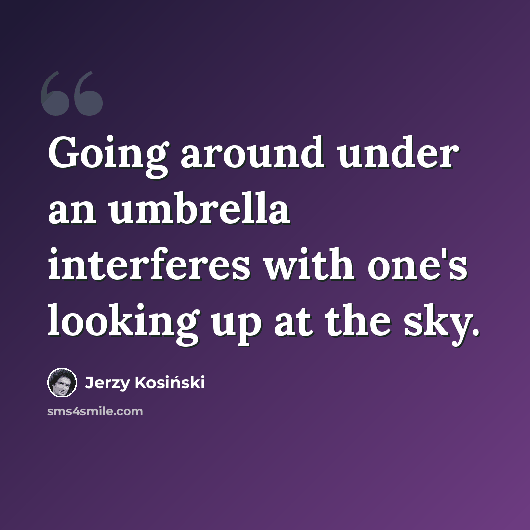 “Going around under an umbrella interferes with one's looking up at the sky.” quote by Jerzy Kosinski