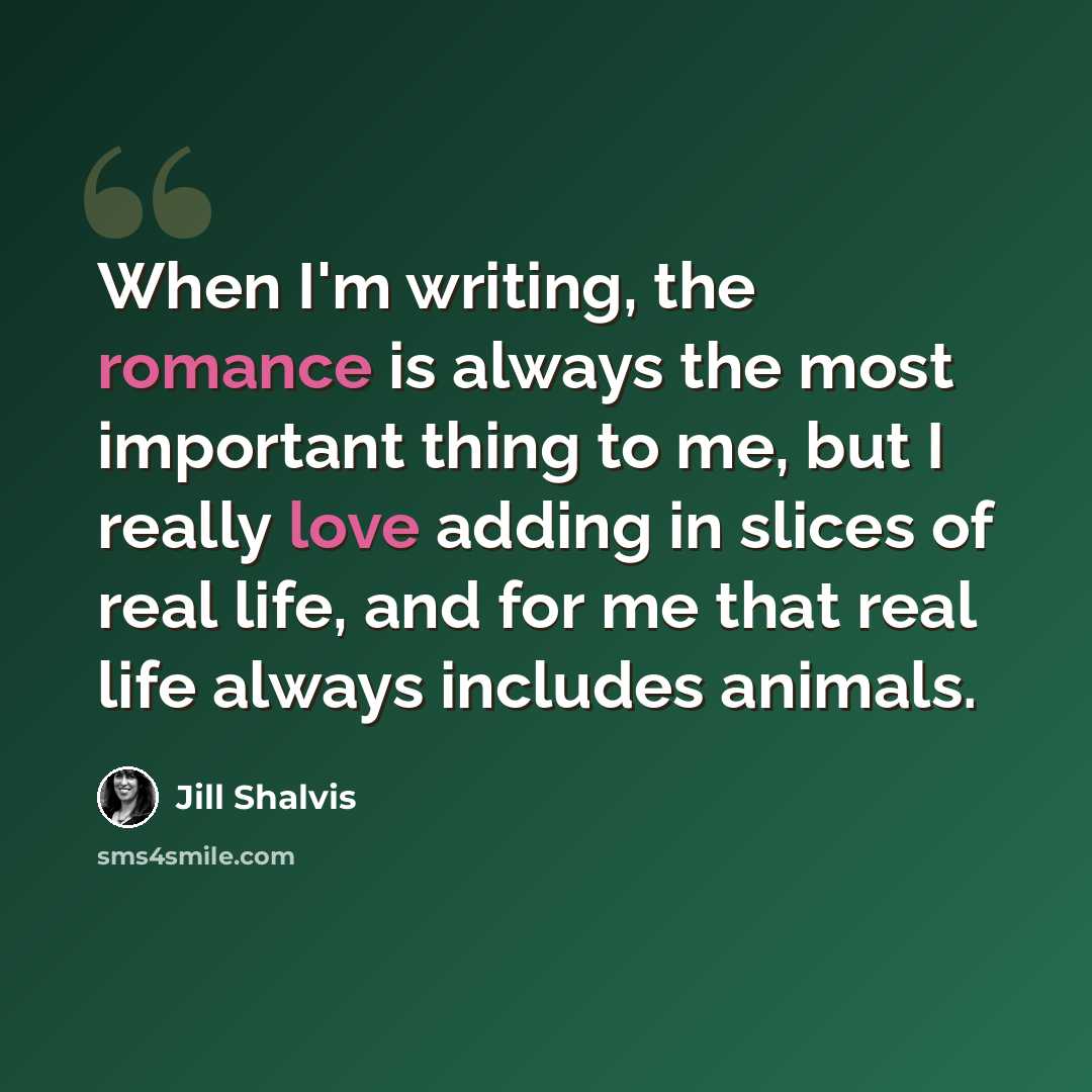 “When I'm writing, the romance is always the most important thing to me, but I really love adding in slices of real life, and for me that real life always includes animals.” quote by Jill Shalvis