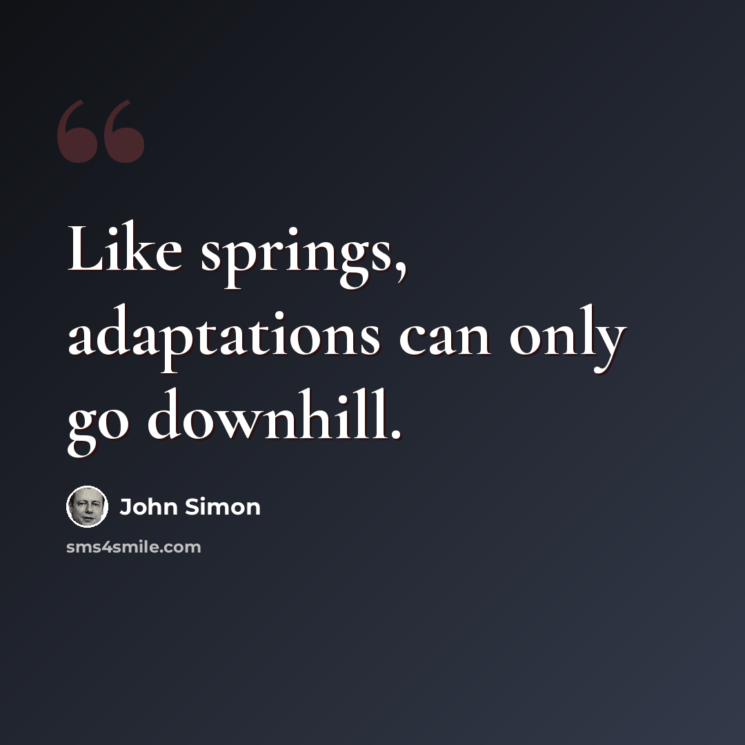 “Like springs, adaptations can only go downhill.” quote by John Simon