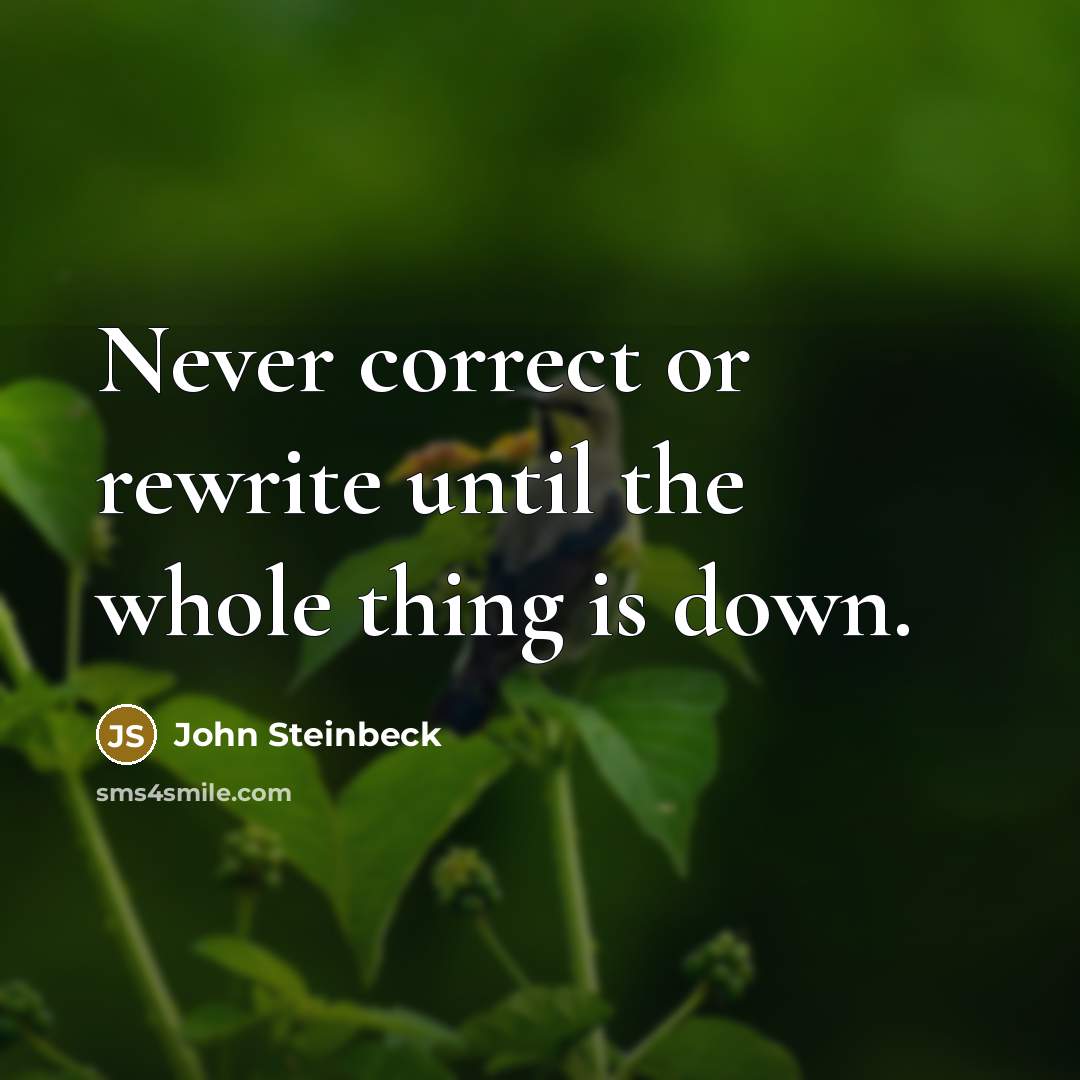 “Never correct or rewrite until the whole thing is down.” quote by John Steinbeck