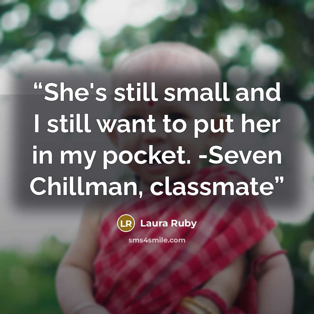 “She's still small and I still want to put her in my pocket. -Seven Chillman, classmate” quote by Laura Ruby