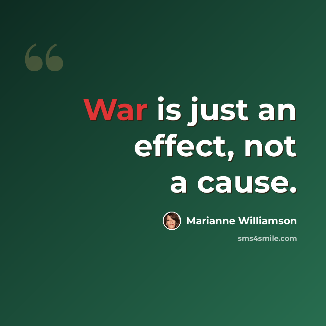 “War is just an effect, not a cause.” quote by Marianne Williamson