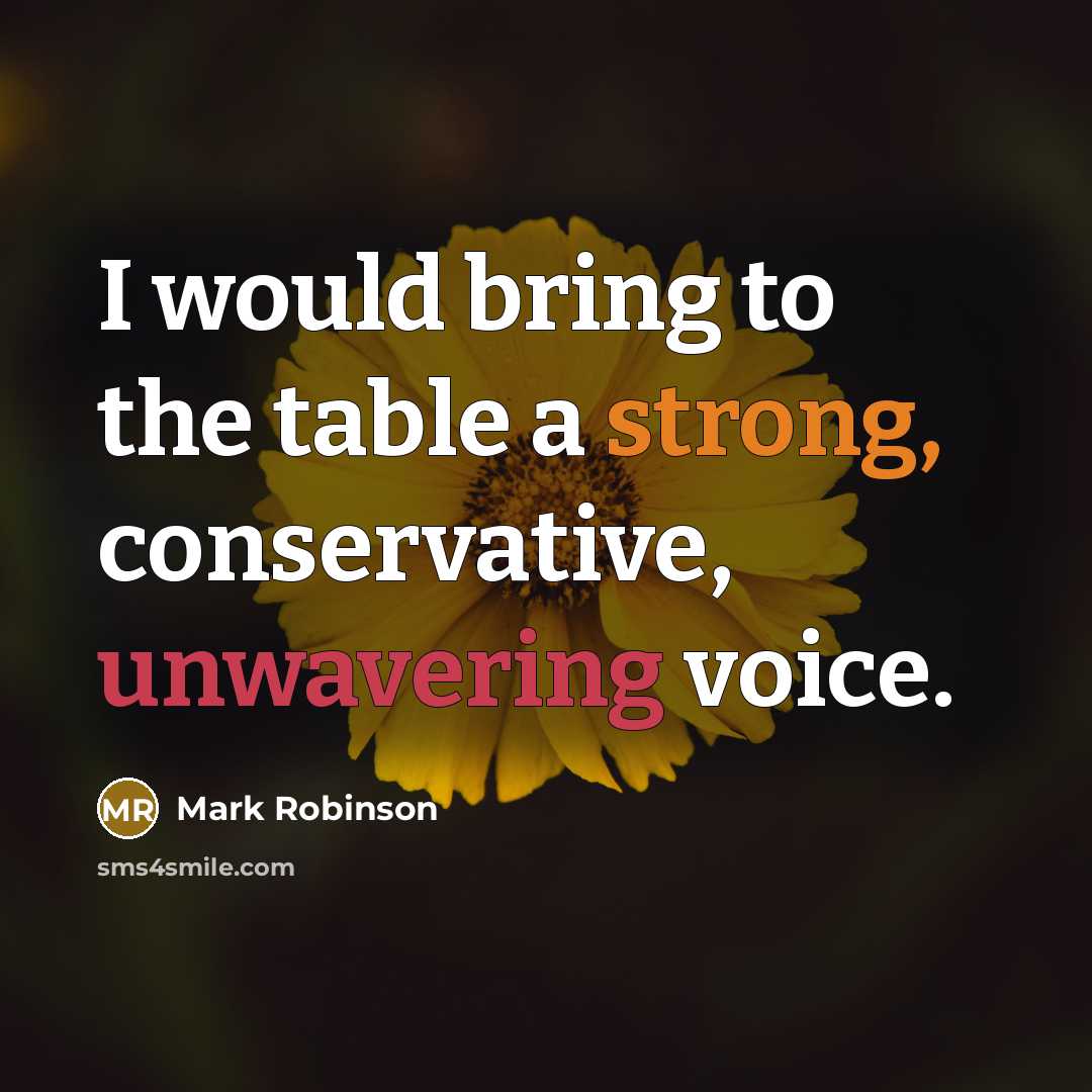 “I would bring to the table a strong, conservative, unwavering voice.” quote by Mark Robinson