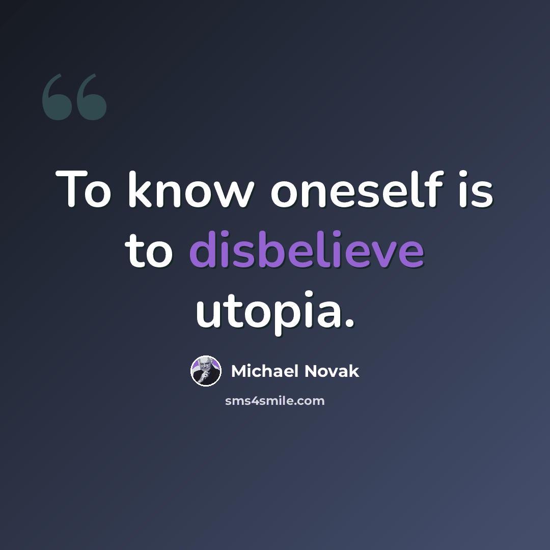 “To know oneself is to disbelieve utopia.” quote by Michael Novak