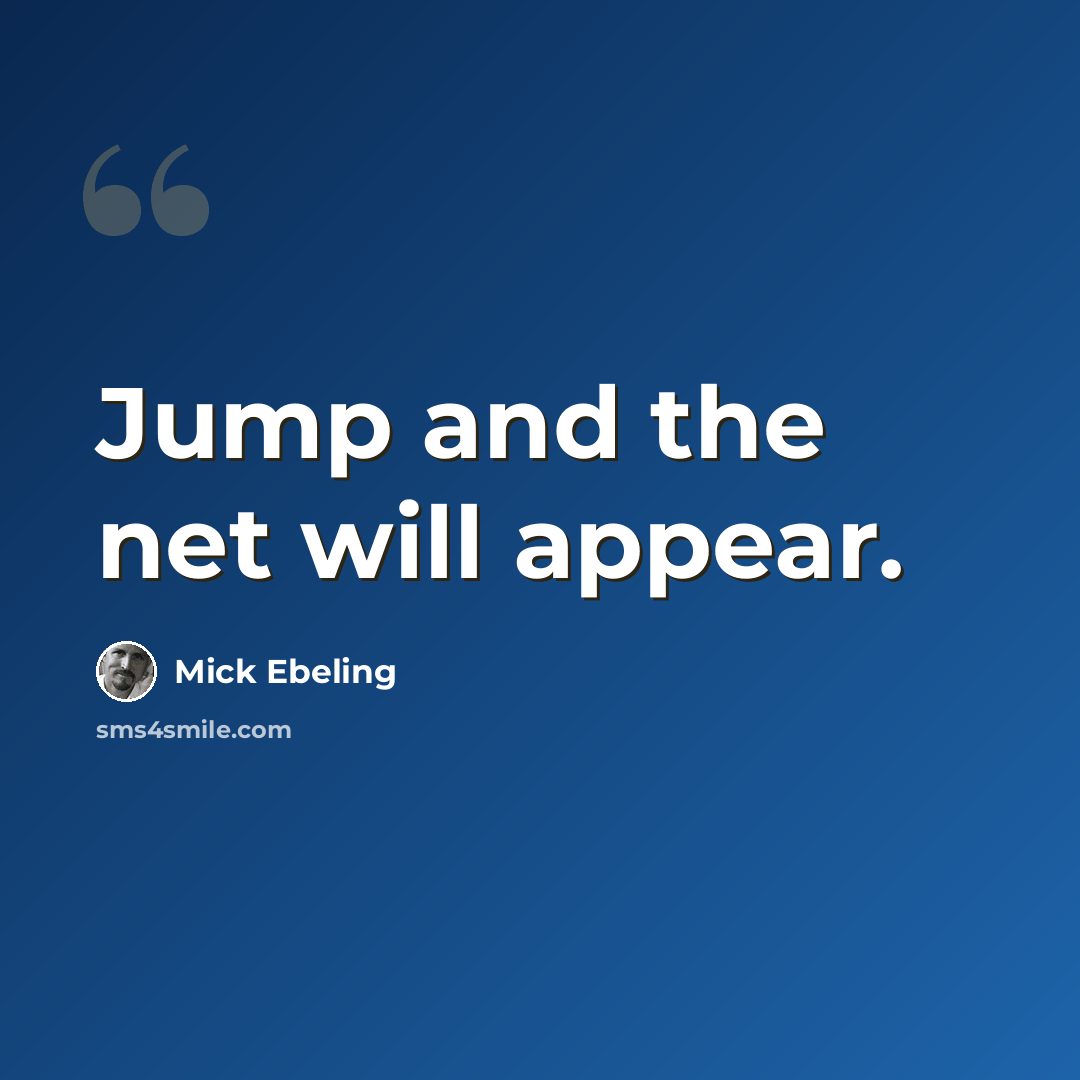 “Jump and the net will appear.” quote by Mick Ebeling