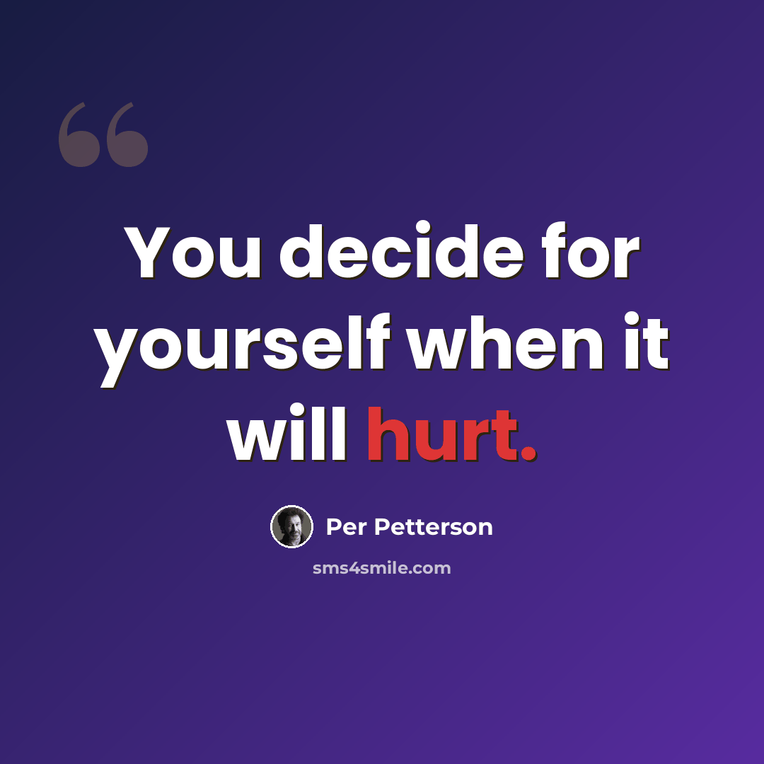 “You decide for yourself when it will hurt.” quote by Per Petterson