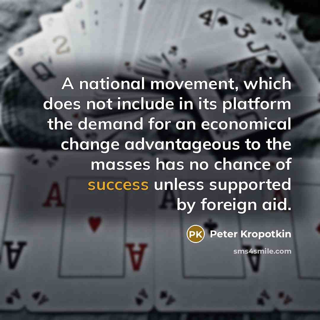“A national movement, which does not include in its platform the demand for an economical change advantageous to the masses has no chance of success unless supported by foreign aid.” quote by Peter Kropotkin