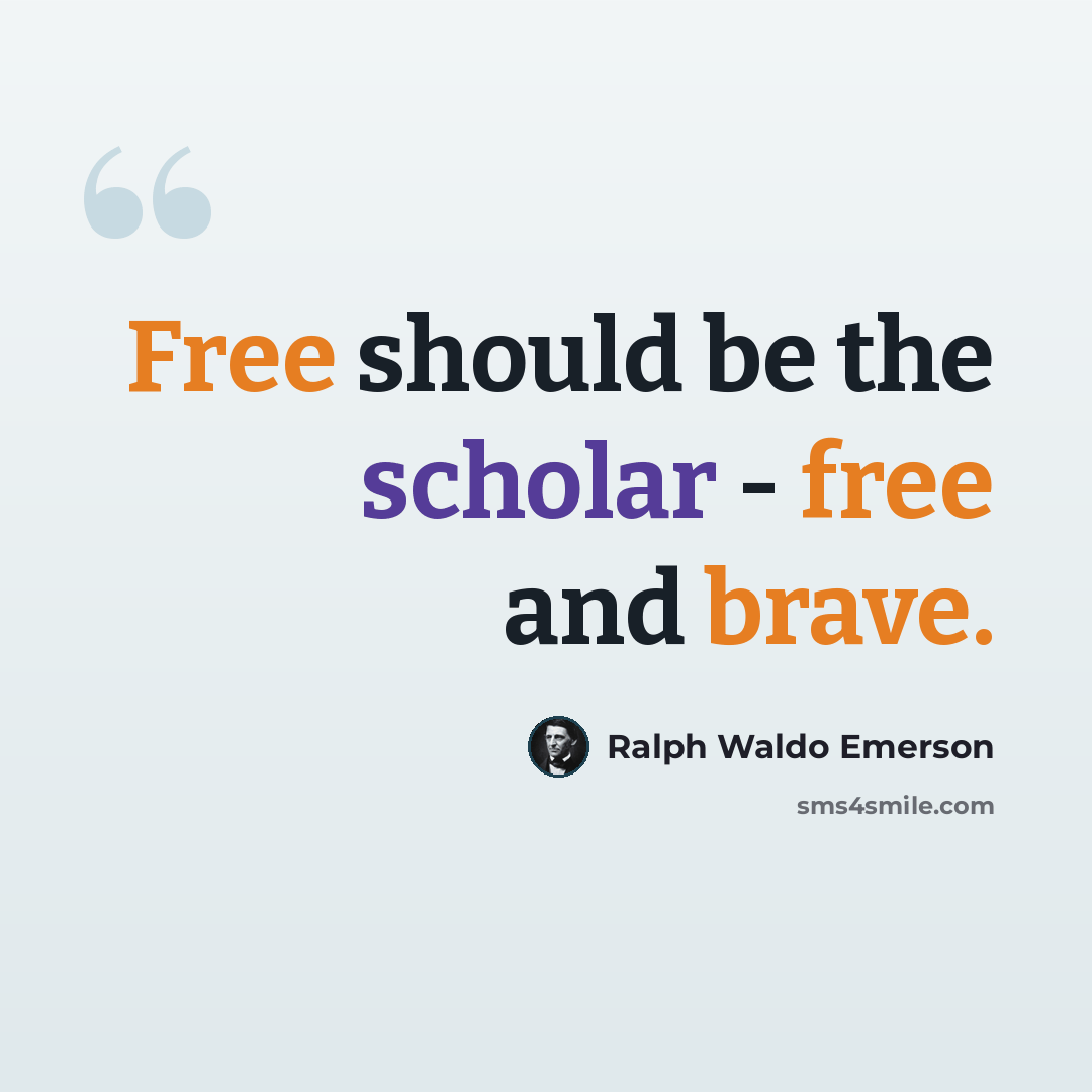 “Free should be the scholar - free and brave.” quote by Ralph Waldo Emerson