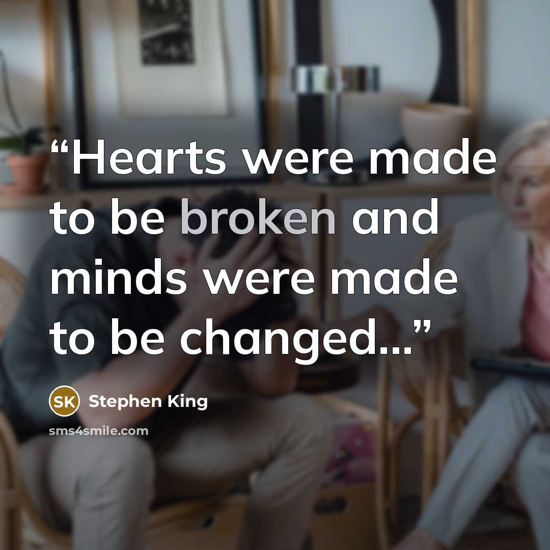 “Hearts were made to be broken and minds were made to be changed...” quote by Stephen King