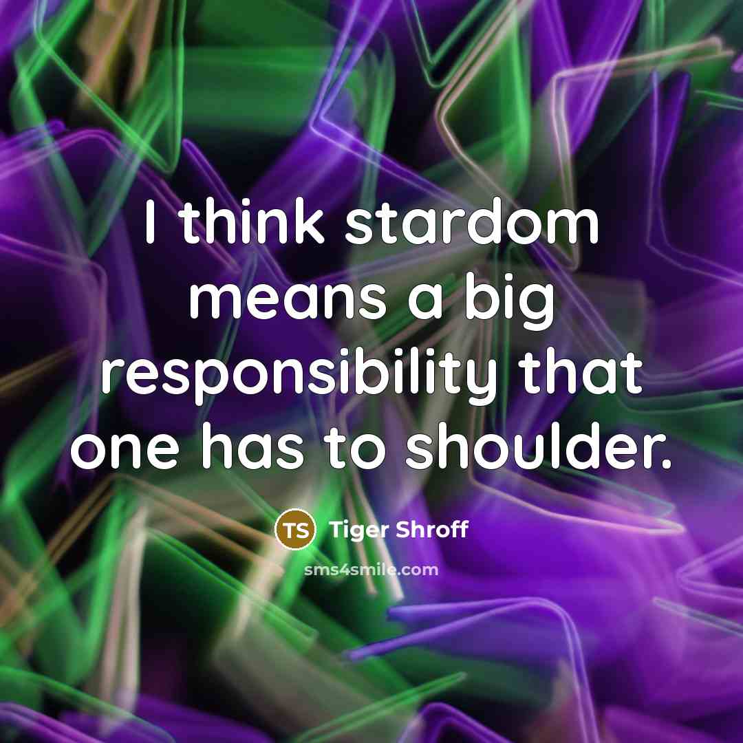 “I think stardom means a big responsibility that one has to shoulder.” quote by Tiger Shroff