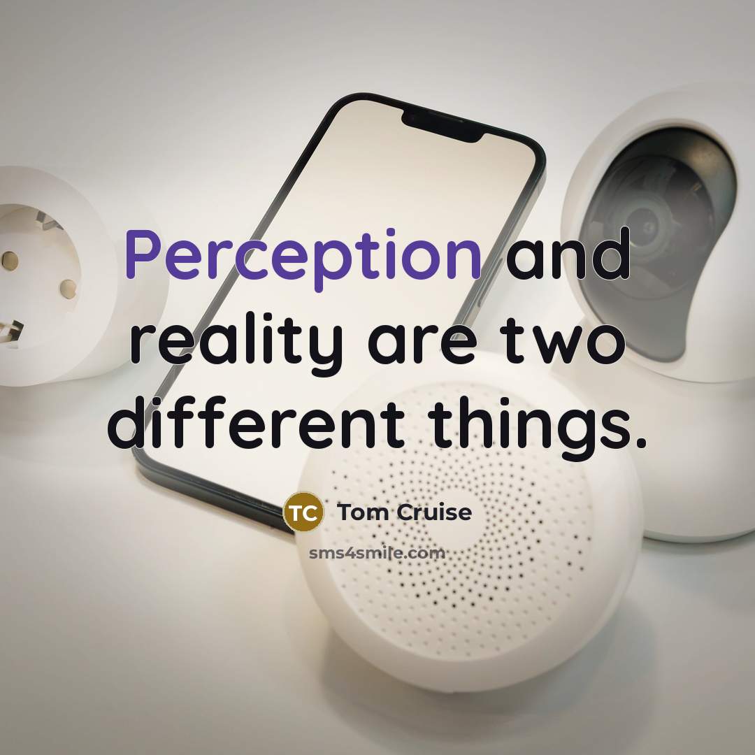 “Perception and reality are two different things.” quote by Tom Cruise