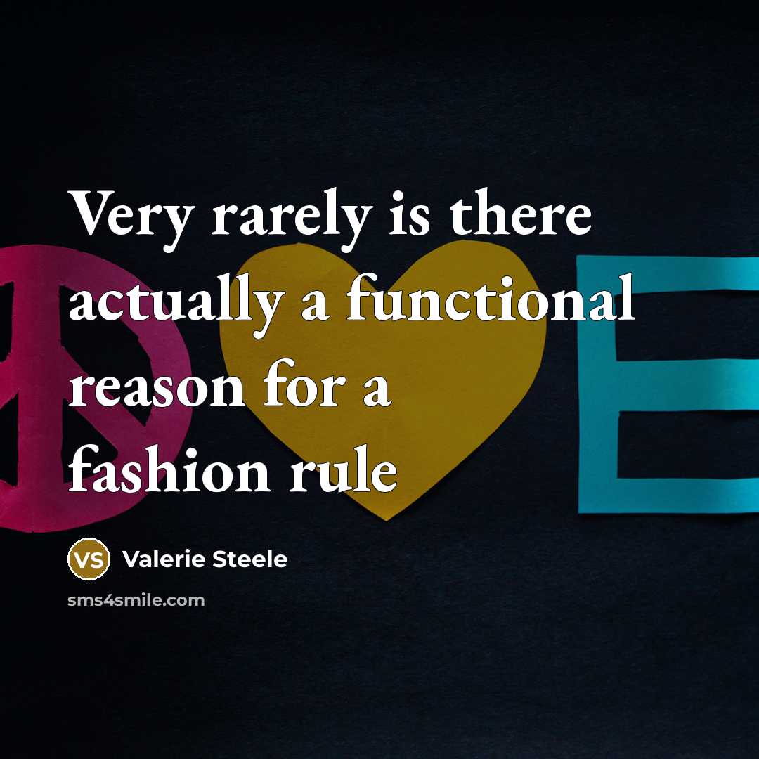 “Very rarely is there actually a functional reason for a fashion rule” quote by Valerie Steele