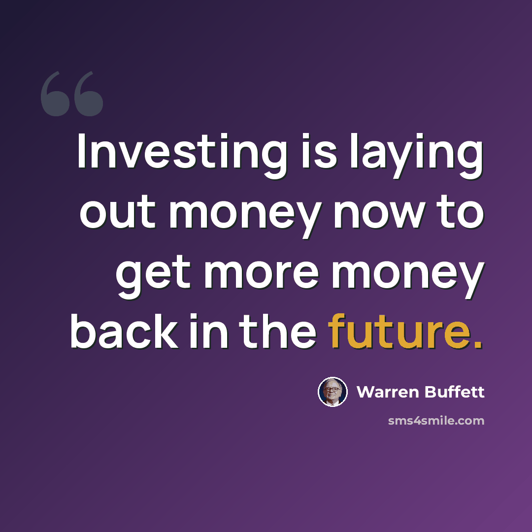 “Investing is laying out money now to get more money back in the future.” quote by Warren Buffett