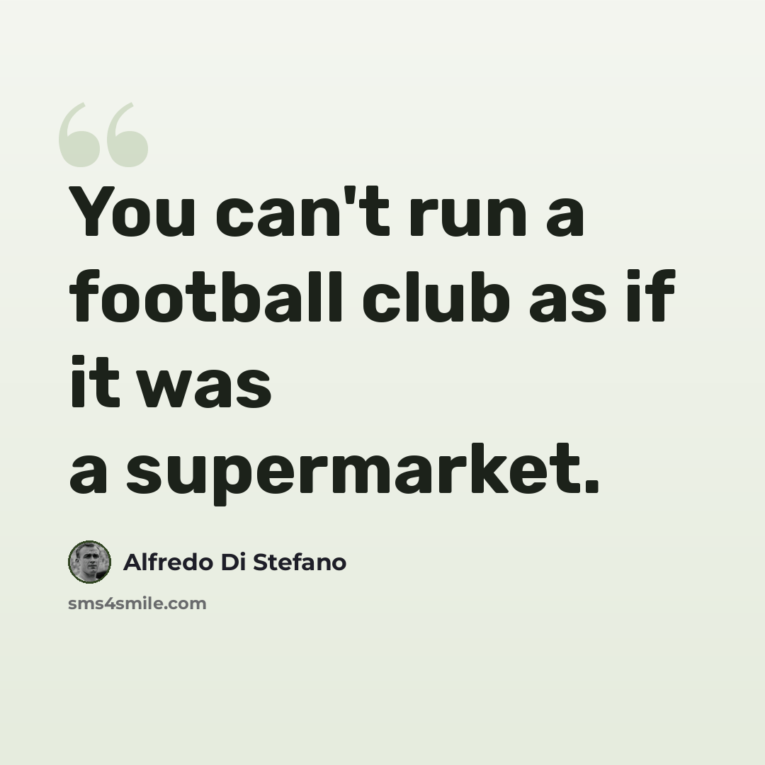 “You can't run a football club as if it was a supermarket.” quote by Alfredo Di Stefano