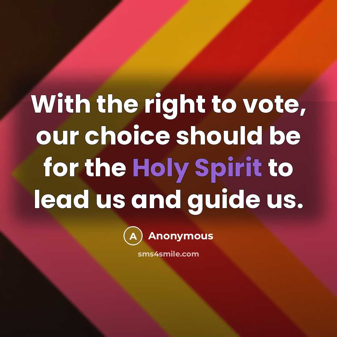 “With the right to vote, our choice should be for the Holy Spirit to lead us and guide us.” quote by Anonymous