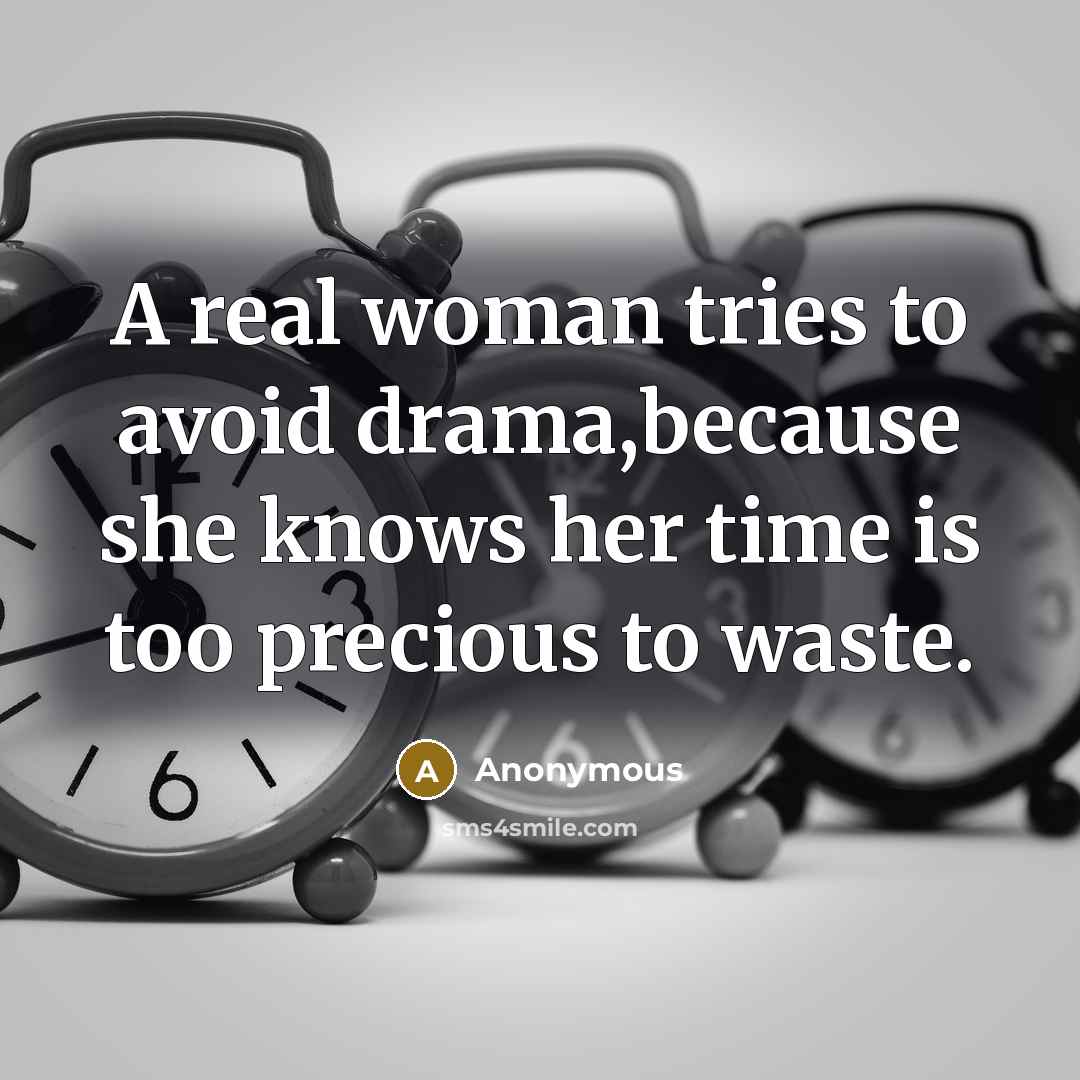 “A real woman tries to avoid drama,because she knows her time is too precious to waste.” quote by Anonymous