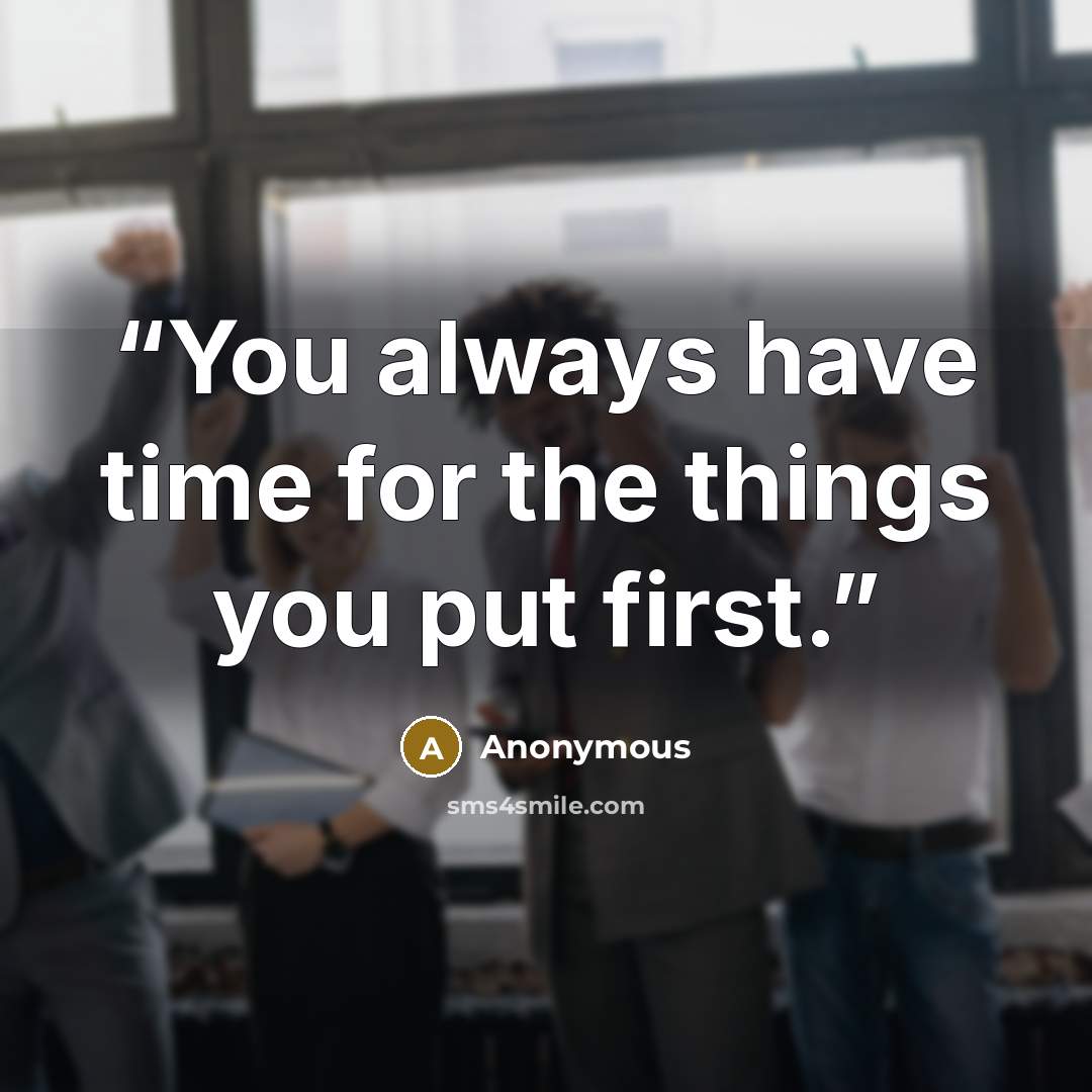 “You always have time for the things you put first.” quote by Anonymous