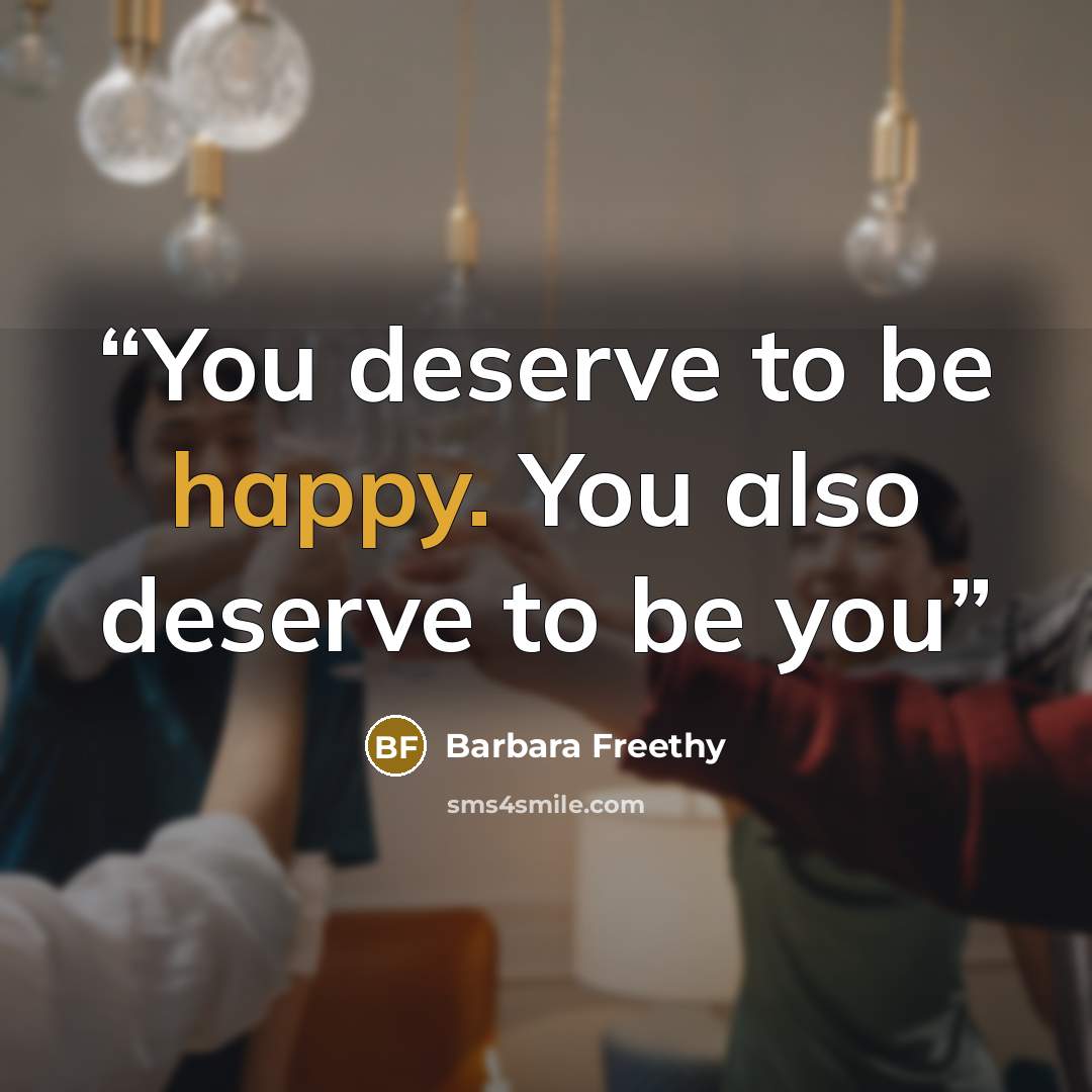 “You deserve to be happy. You also deserve to be you” quote by Barbara Freethy
