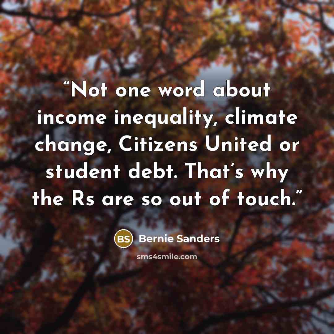 “Not one word about income inequality, climate change, Citizens United or student debt. That’s why the Rs are so out of touch.” quote by Bernie Sanders