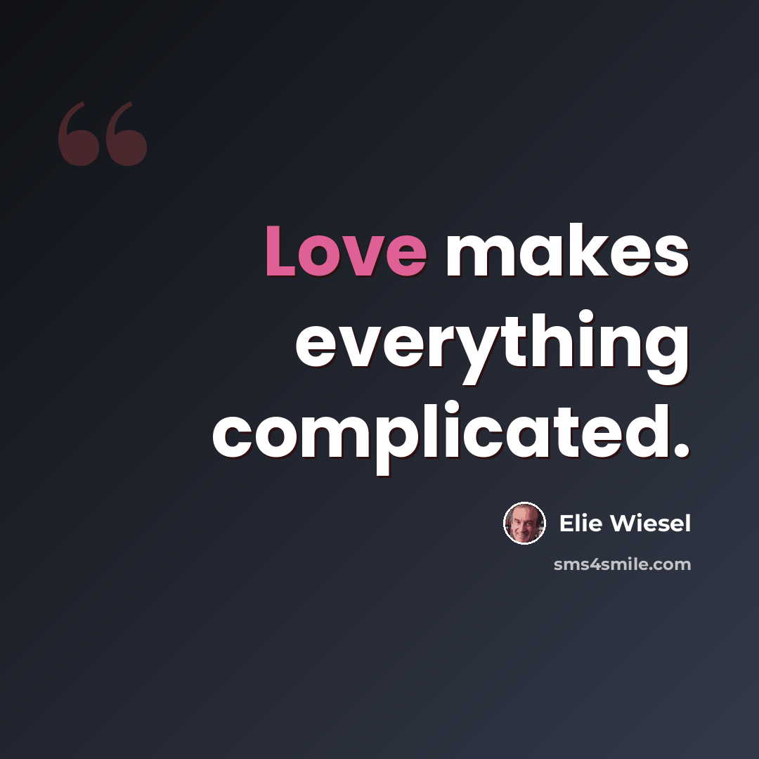 “Love makes everything complicated.” quote by Elie Wiesel