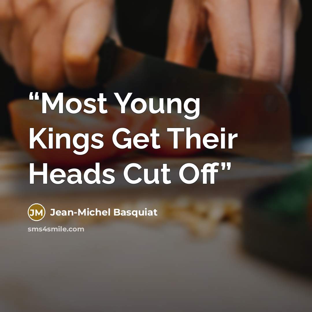 “Most Young Kings Get Their Heads Cut Off” quote by Jean-Michel Basquiat