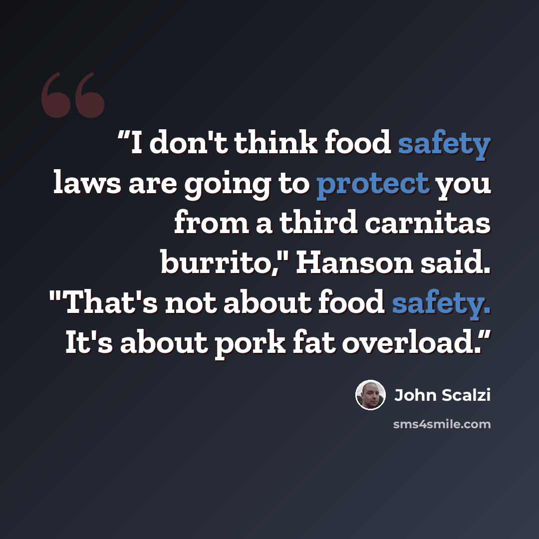 “I don't think food safety laws are going to protect you from a third carnitas burrito," Hanson said. "That's not about food safety. It's about pork fat overload.” quote by John Scalzi