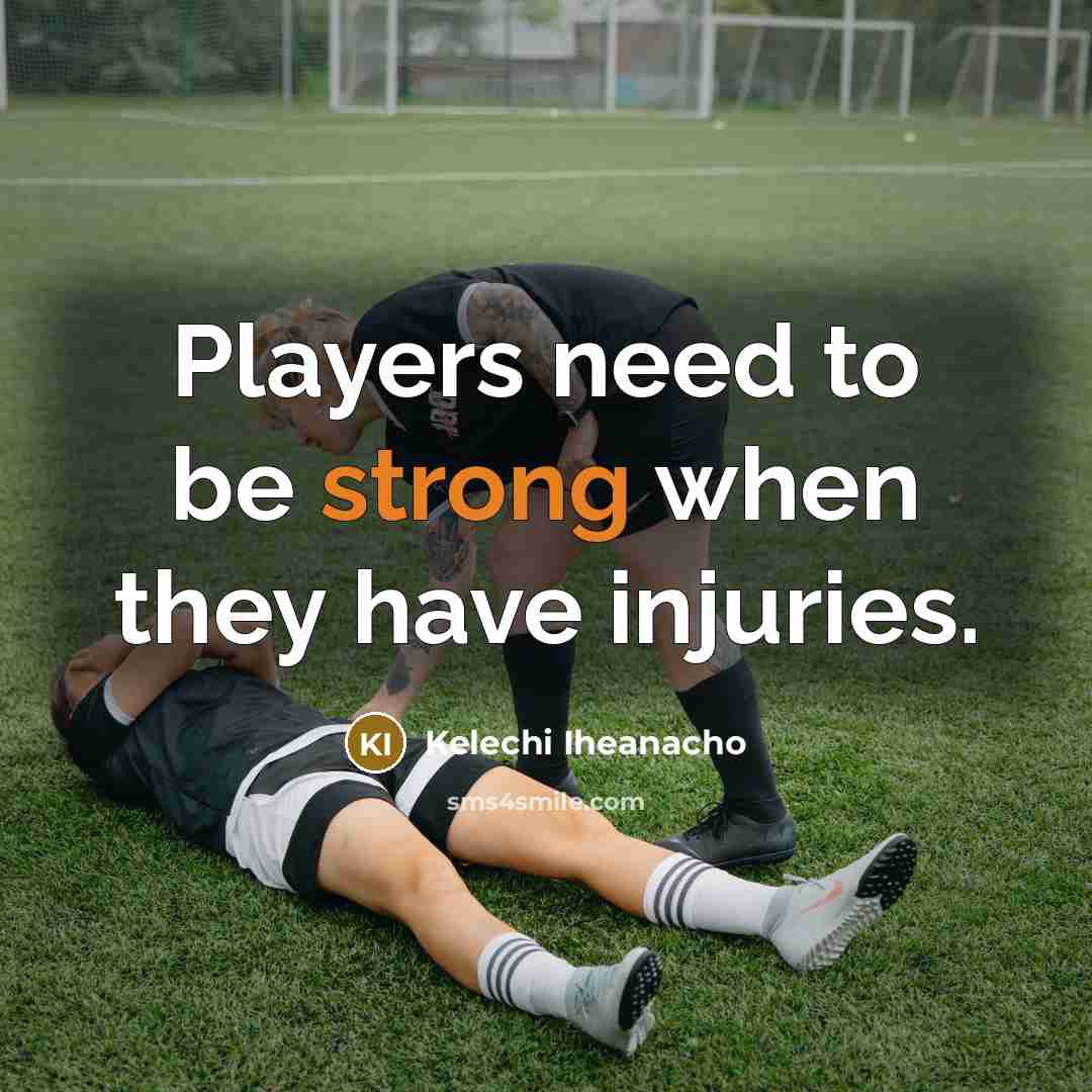 “Players need to be strong when they have injuries.” quote by Kelechi Iheanacho