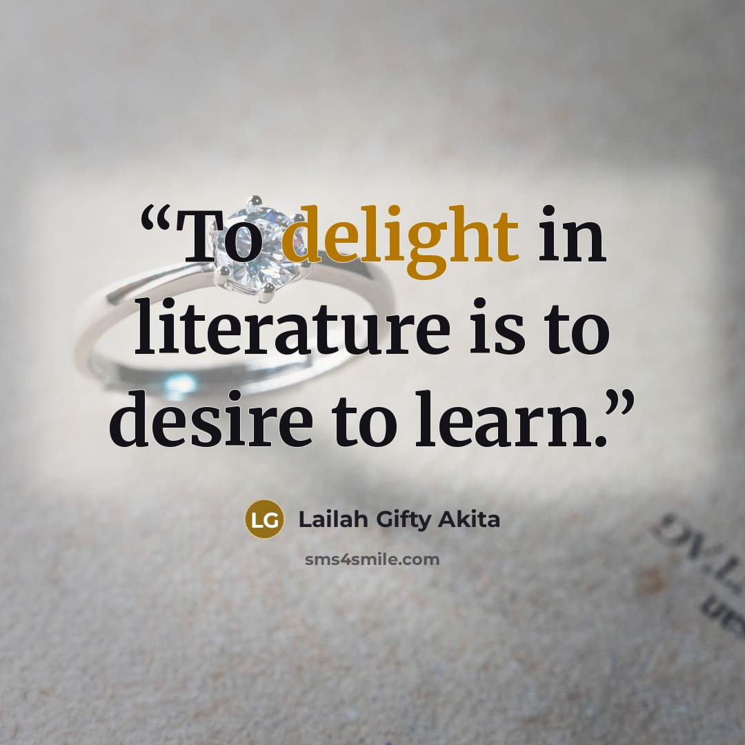 “To delight in literature is to desire to learn.” quote by Lailah Gifty Akita