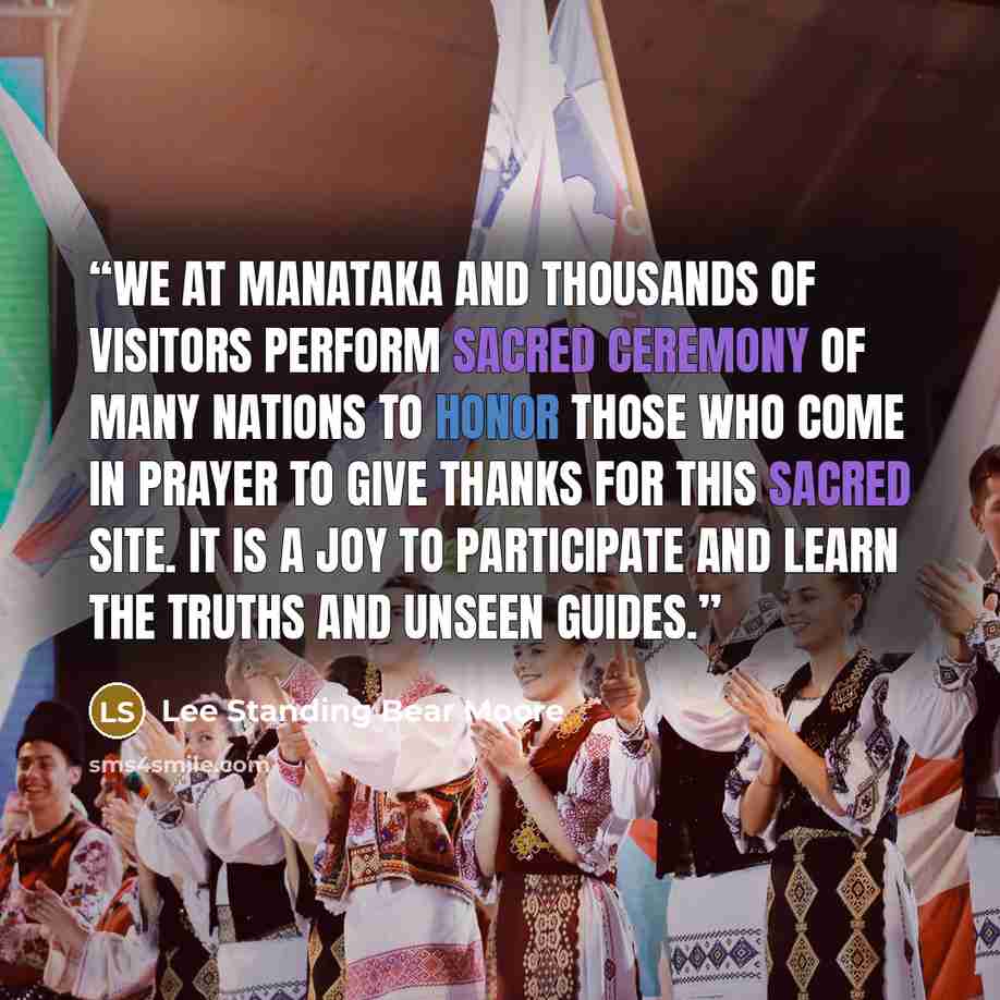 “We at Manataka and thousands of visitors perform sacred Ceremony of many nations to honor those who come in prayer to give thanks for this sacred site. It is a joy to participate and learn the truths and unseen guides.” quote by Lee Standing Bear Moore