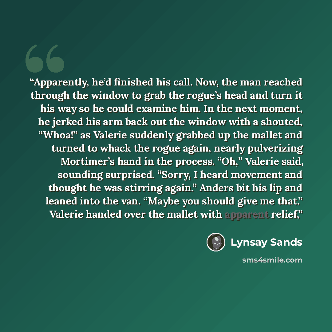 “Apparently, he’d finished his call. Now, the man reached through the window to grab the rogue’s head and turn it his way so he could examine him. In the next moment, he jerked his arm back out the window with a shouted, “Whoa!” as Valerie suddenly grabbed up the mallet and turned to whack the…” quote by Lynsay Sands
