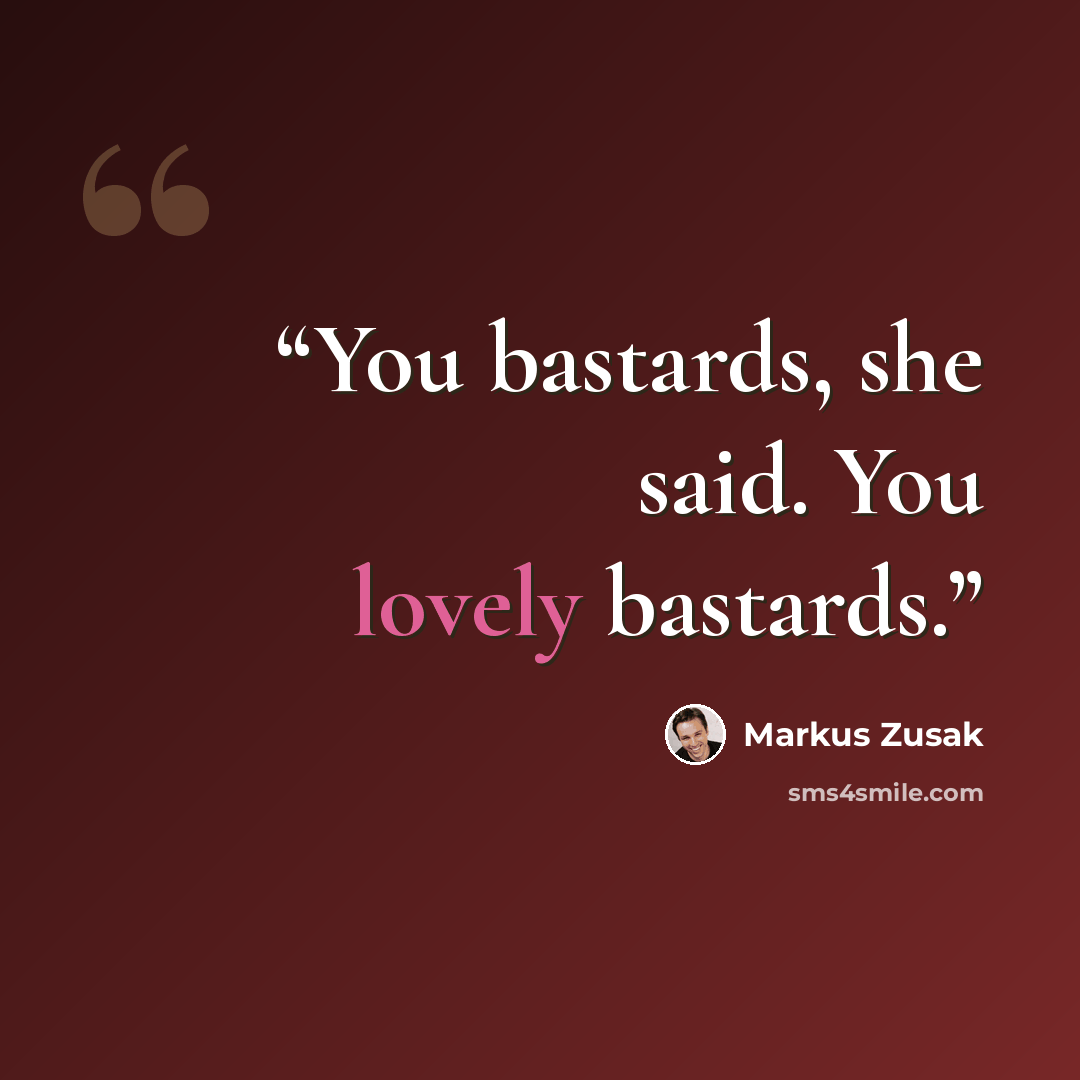 “You bastards, she said. You lovely bastards.” quote by Markus Zusak