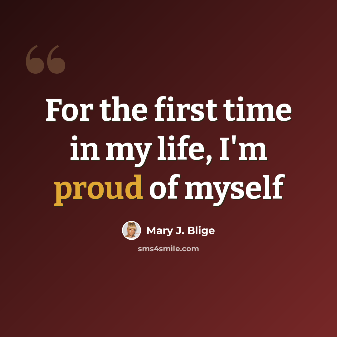 “For the first time in my life, I'm proud of myself” quote by Mary J. Blige