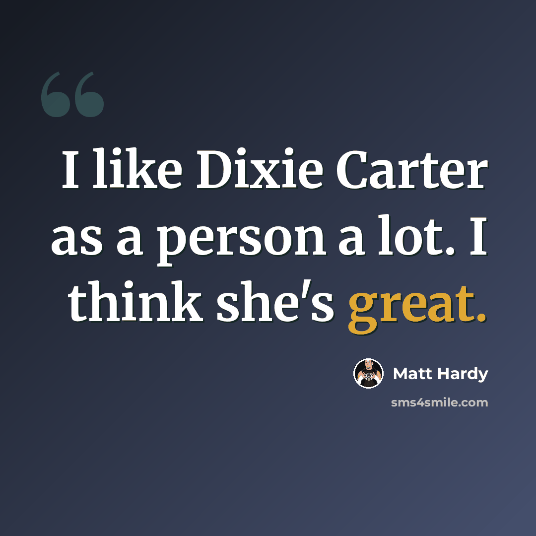 “I like Dixie Carter as a person a lot. I think she's great.” quote by Matt Hardy