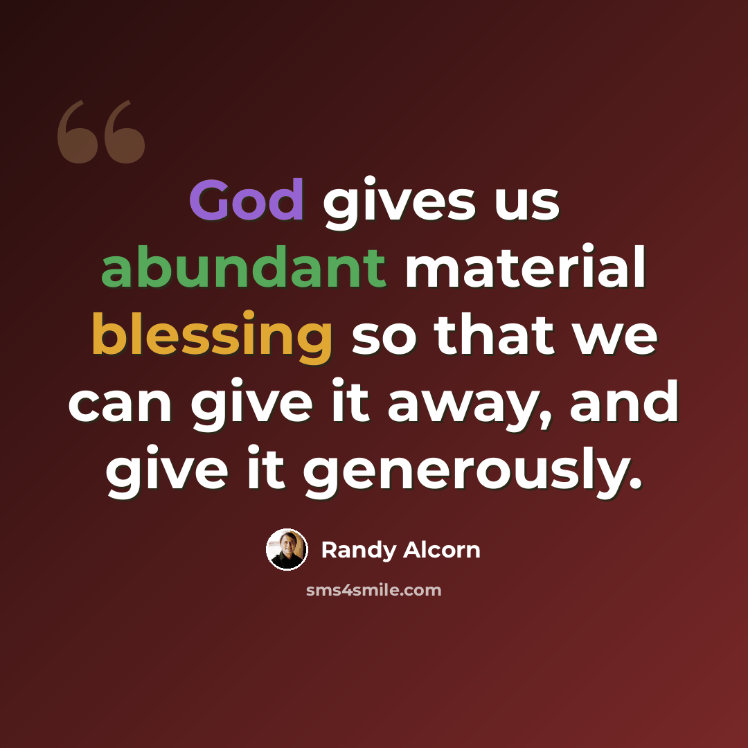 “God gives us abundant material blessing so that we can give it away, and give it generously.” quote by Randy Alcorn