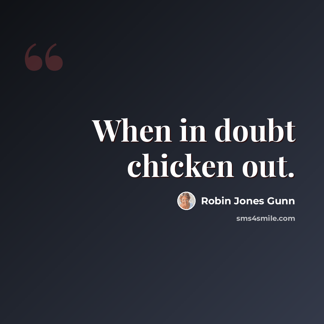 “When in doubt chicken out.” quote by Robin Jones Gunn