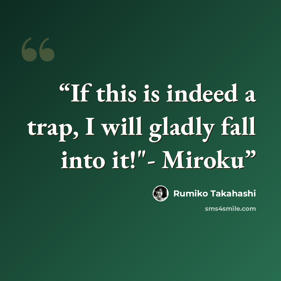 “If this is indeed a trap, I will gladly fall into it!"- Miroku” quote by Rumiko Takahashi